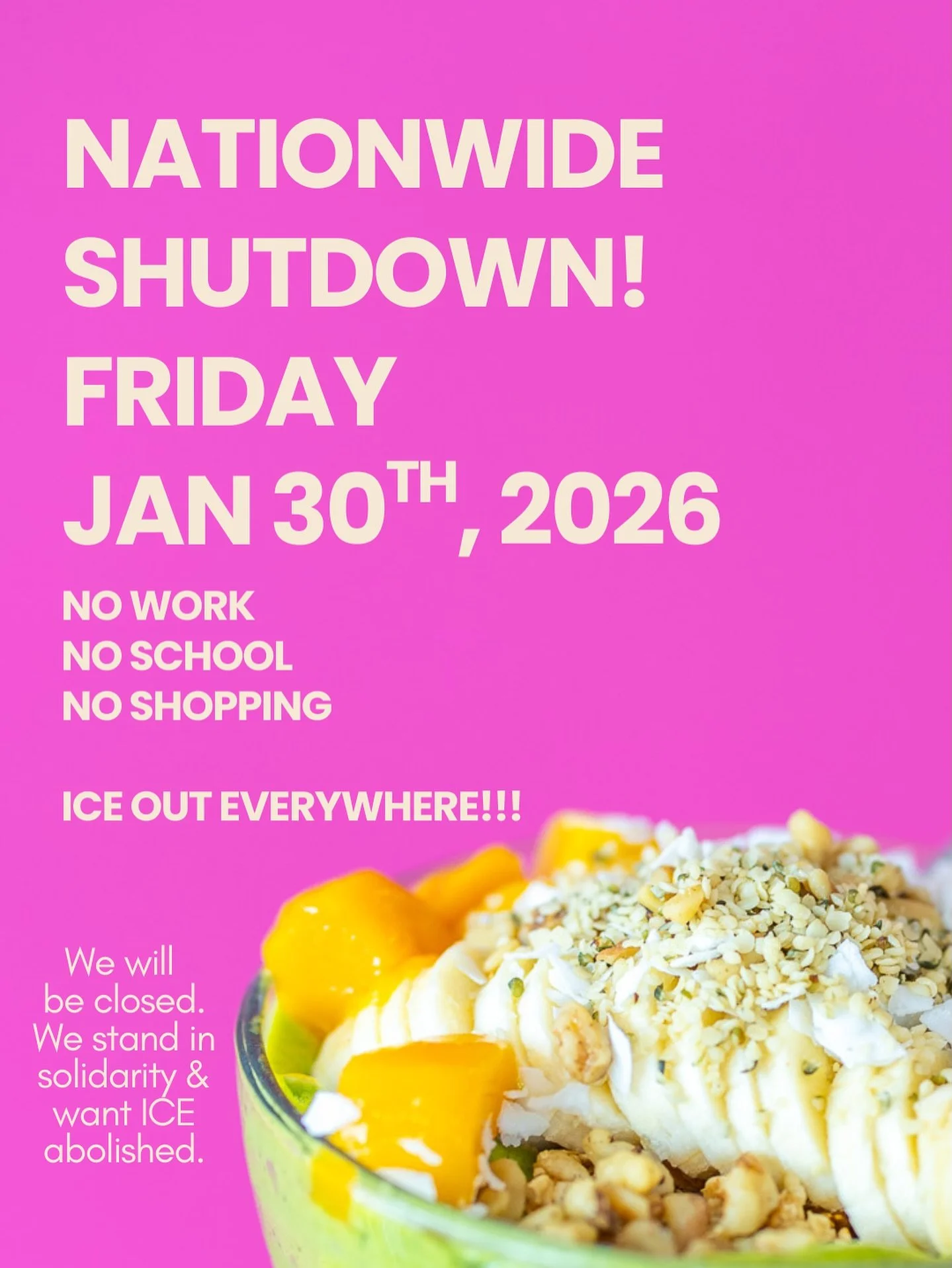🧊ICE OUT EVERYWHERE!!!!!
We will be closed Friday the 30th to do what we can &amp; participate in the Nationwide Shutdown to protest 🧊. 
&bull;We couldn&rsquo;t be more proud of our team who stand with this decision to close; to withhold capital fr