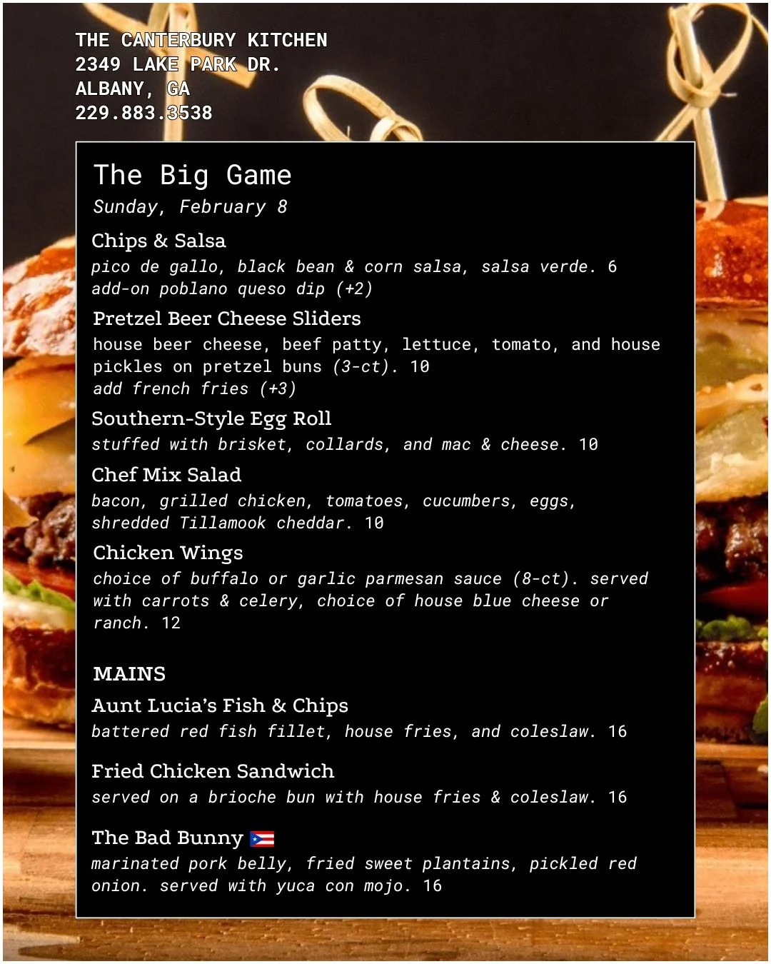SUNDAY, SUNDAY, SUNDAY! 🏈🏈🏈

The Big Game is ON @ The Canterbury Kitchen from 5 - 9 p.m.

Book a reservation for our Valentine's Dinner 💗: https://shorturl.at/OFaB7
.
.
.
229-883-3538
2349 Lake Park Dr.

OPEN DAILY

Lunch: Sun-Fri
10:30 a.m. - 2 