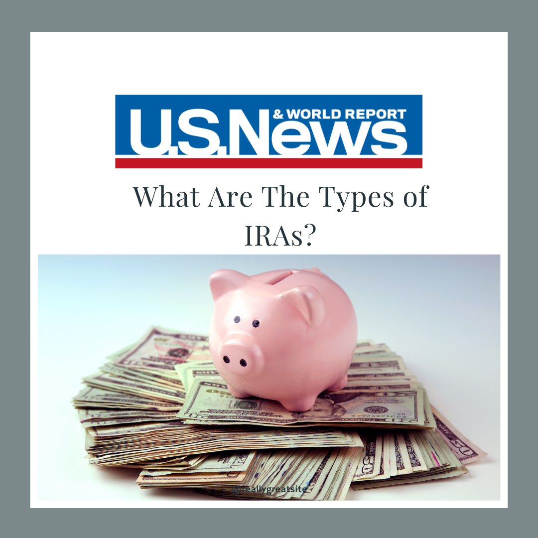 U.S. News &amp; World Report: What Are the Types of IRAs?