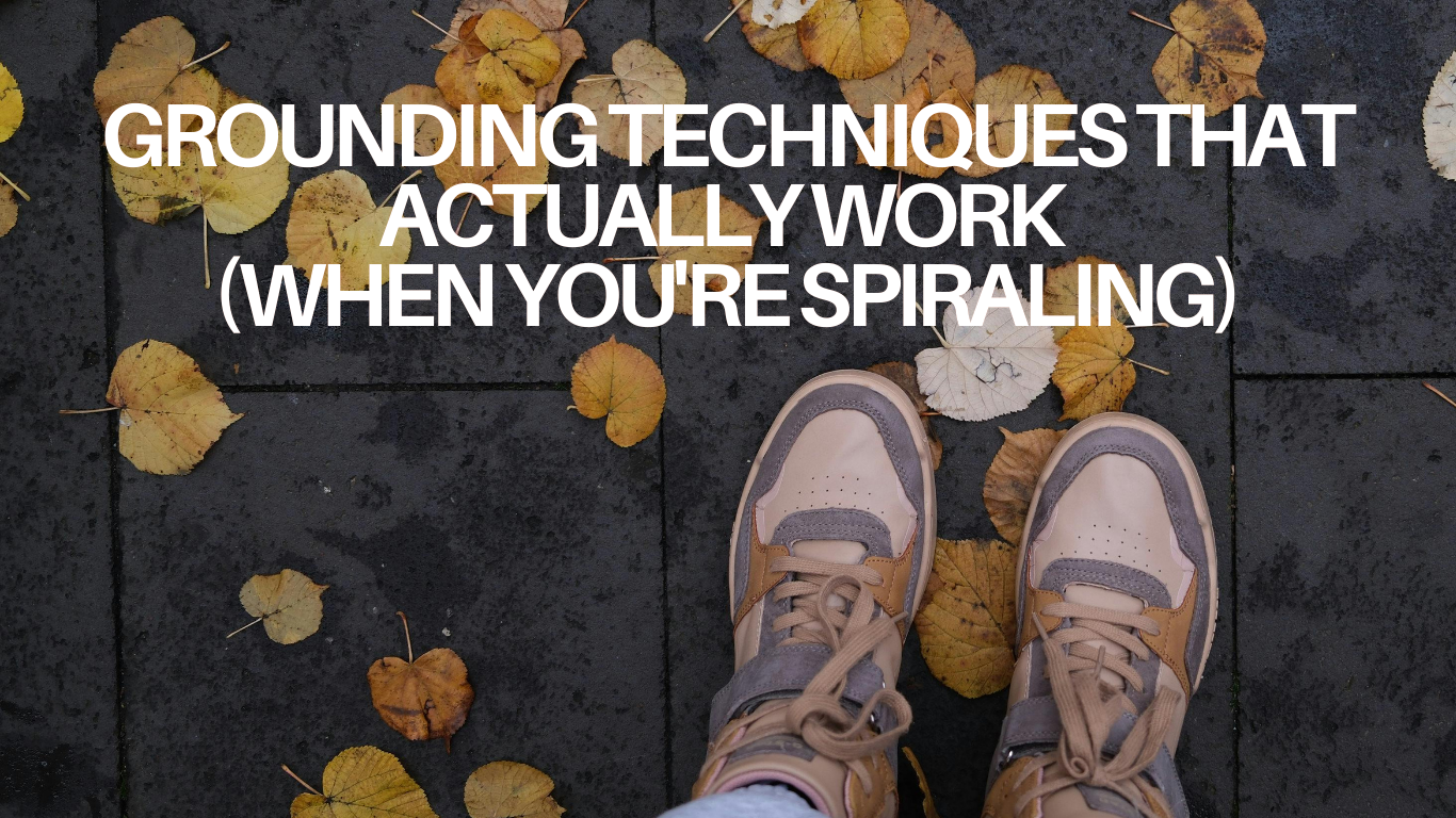 Grounding Techniques That Actually Work (When You're Spiraling)