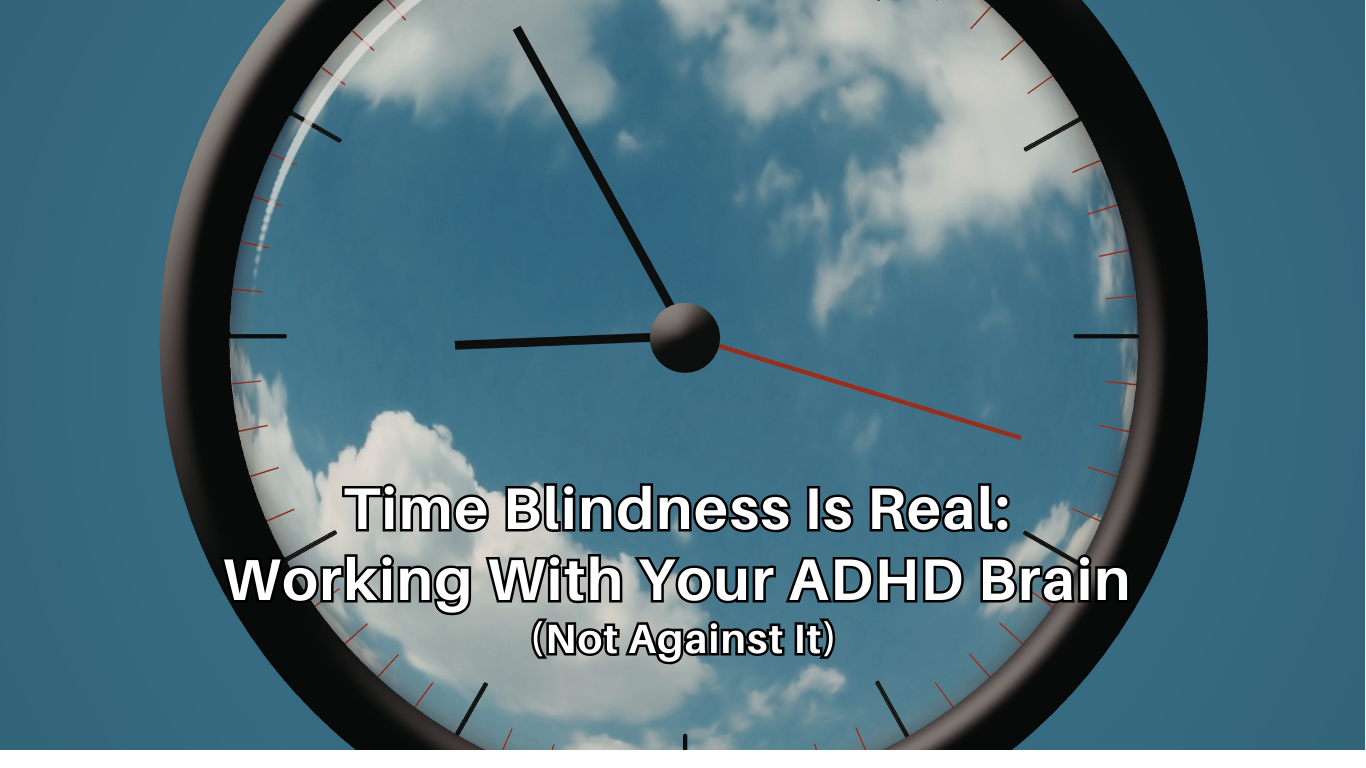Time Blindness Is Real: Working With Your ADHD Brain (Not Against It)