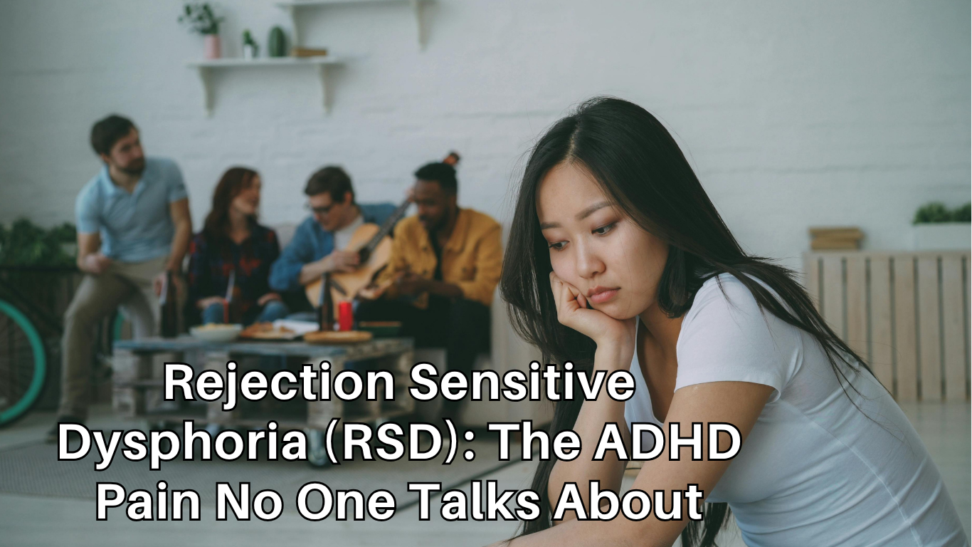 Rejection Sensitive Dysphoria (RSD): The ADHD Pain No One Talks About