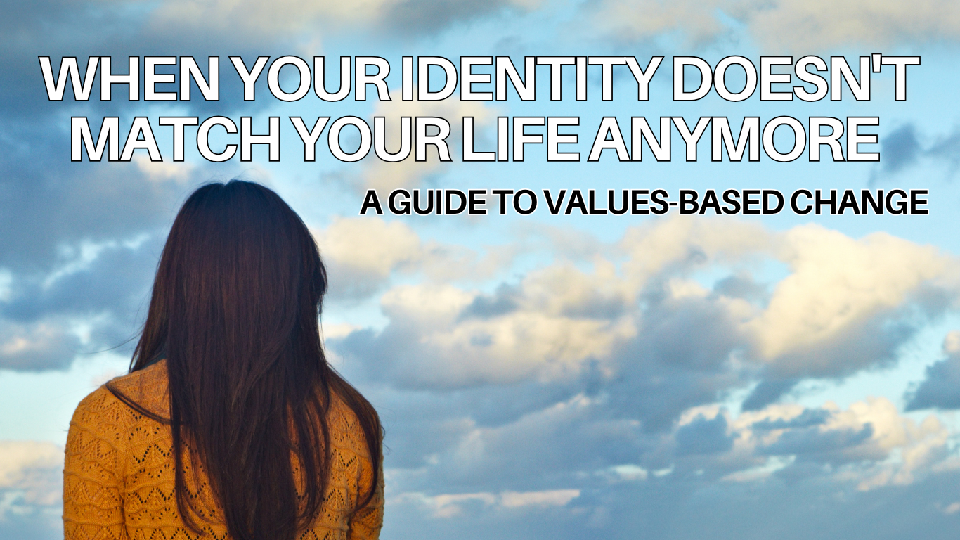 When Your Identity Doesn't Match Your Life Anymore: A Guide to Values-Based Change