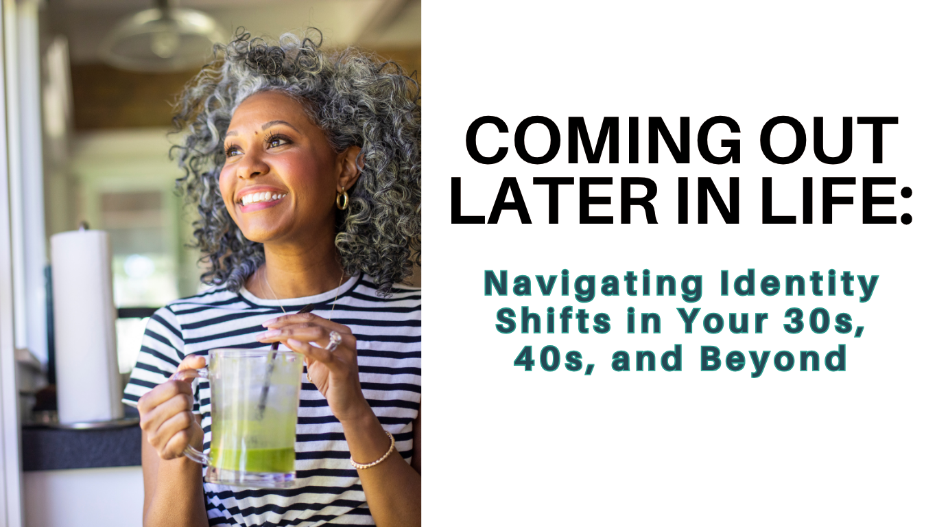 Coming Out Later in Life: Navigating Identity Shifts in Your 30s, 40s, and Beyond