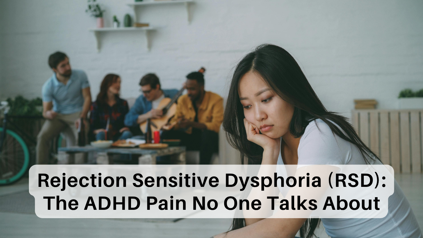 Rejection Sensitive Dysphoria (RSD): The ADHD Pain No One Talks About