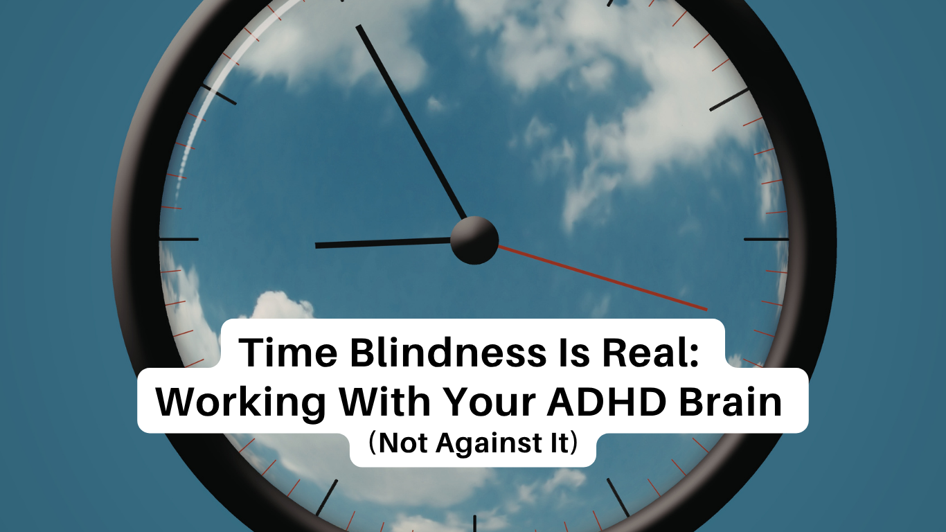 Time Blindness Is Real: Working With Your ADHD Brain (Not Against It)