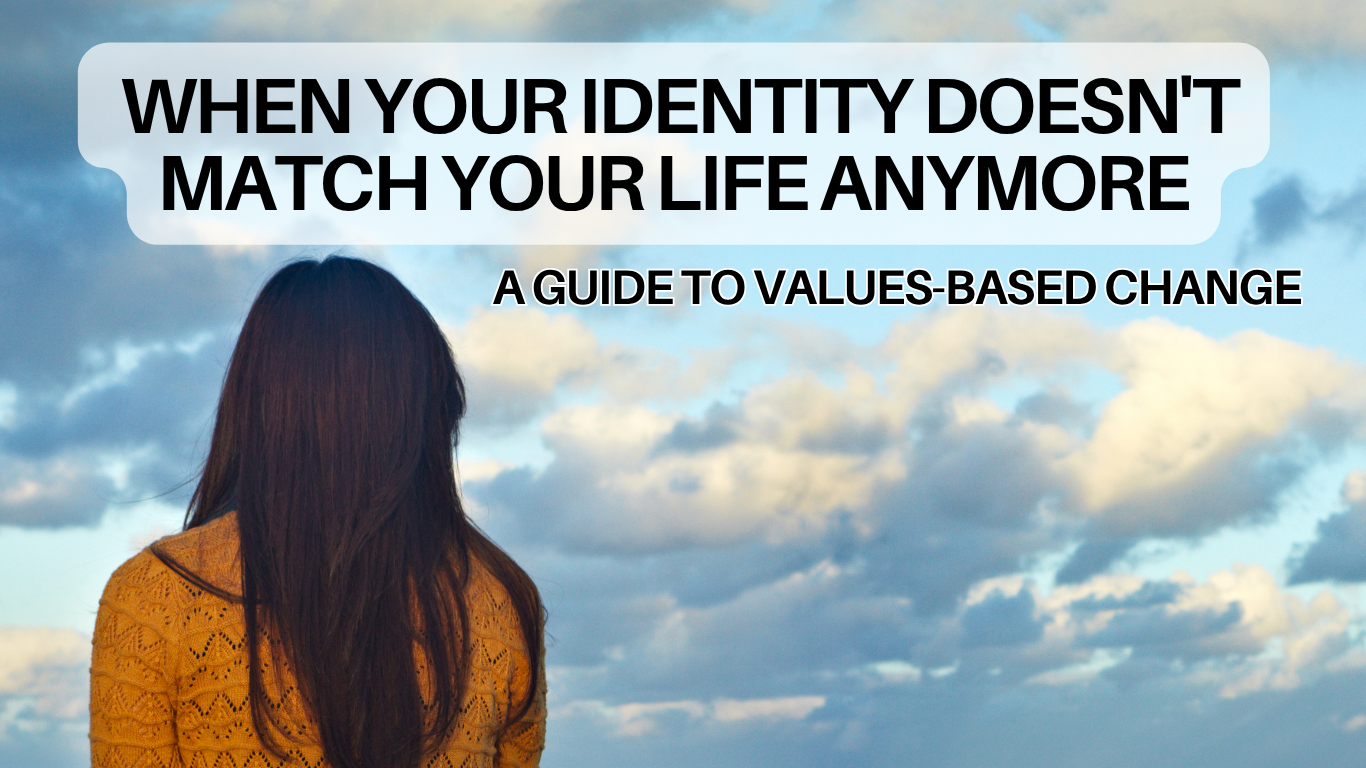 When Your Identity Doesn't Match Your Life Anymore: A Guide to Values-Based Change