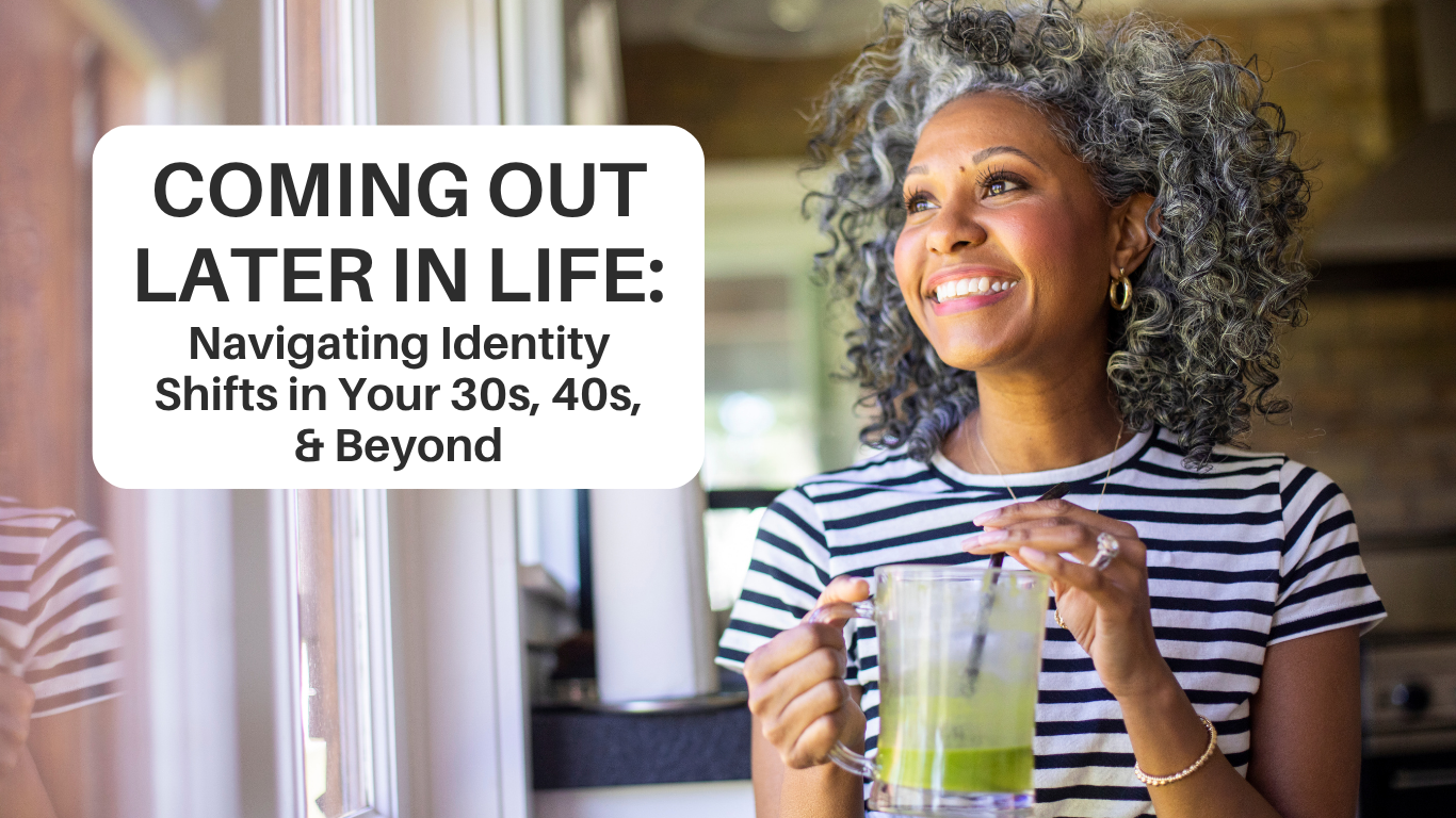 Coming Out Later in Life: Navigating Identity Shifts in Your 30s, 40s, and Beyond