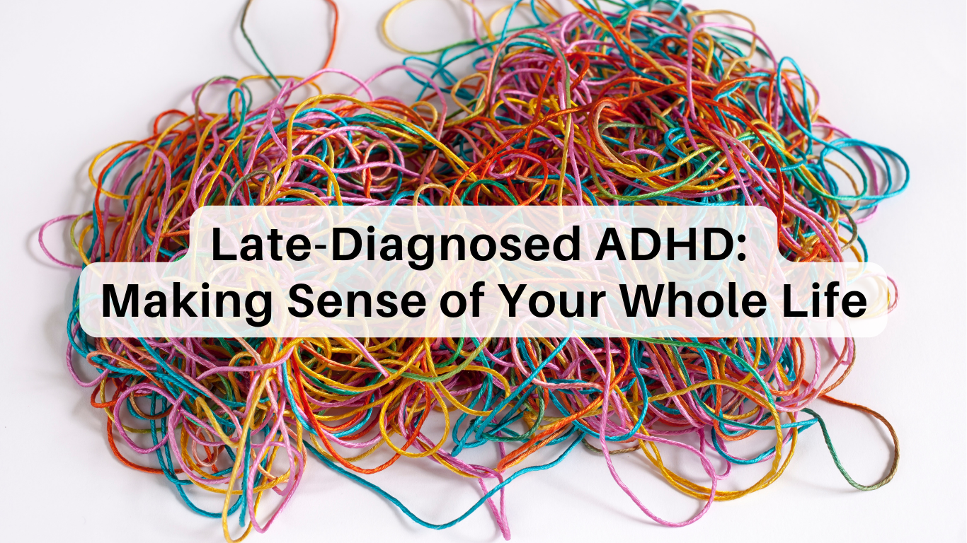 Late-Diagnosed ADHD: Making Sense of Your Whole Life