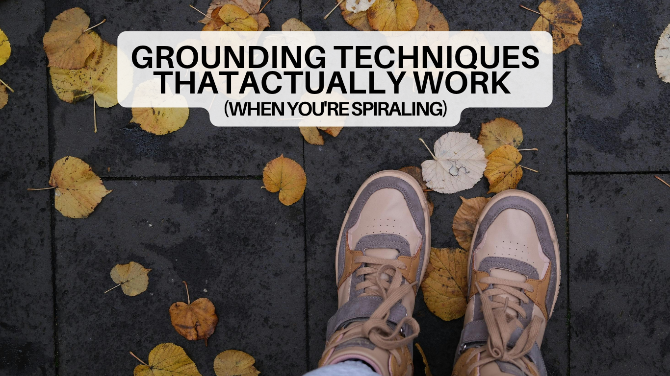 Grounding Techniques That Actually Work (When You're Spiraling)