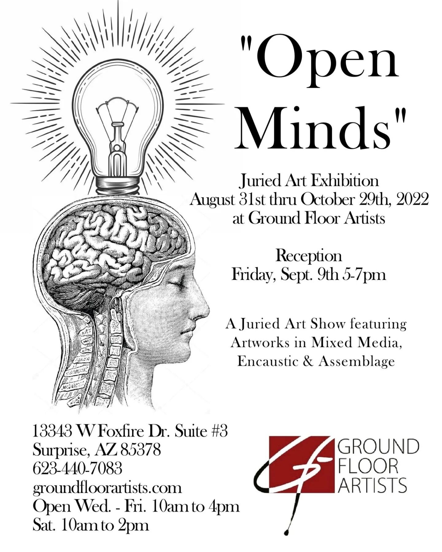 I am in a juried exhibition in Surprise, Arizona at the Ground Floor Artists!  The show is called Open Minds and has many other mixed Media artists.  Tomorrow is the reception, where you can meet me and the other featured artists!  If you can't make 