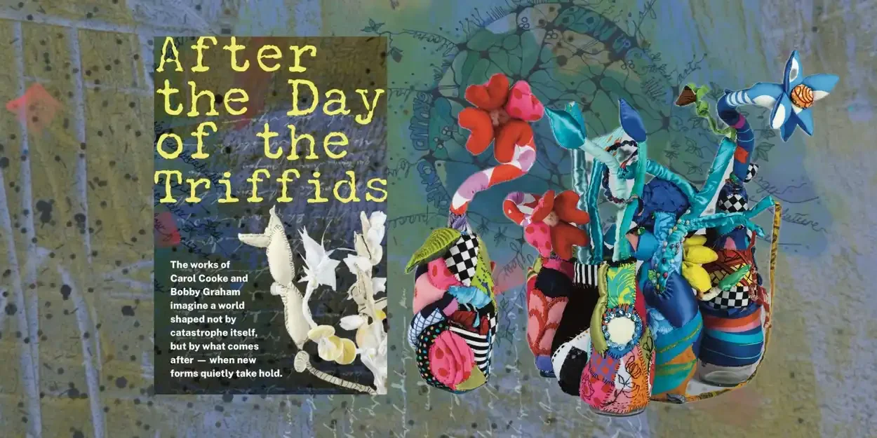 After the Day of the Triffids, a collaborative exhibition by Carol Cooke and Bobby Graham.