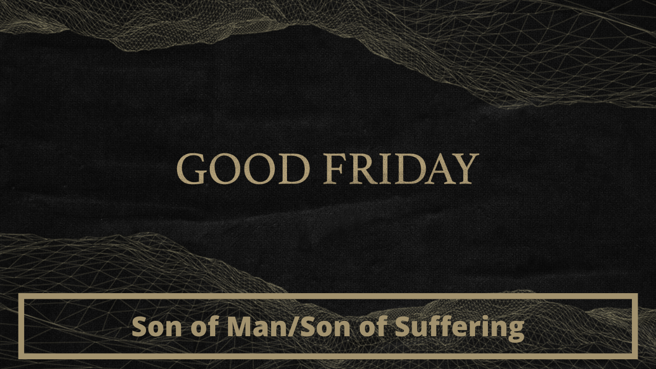  Son of Man/Son of Suffering | Good Friday