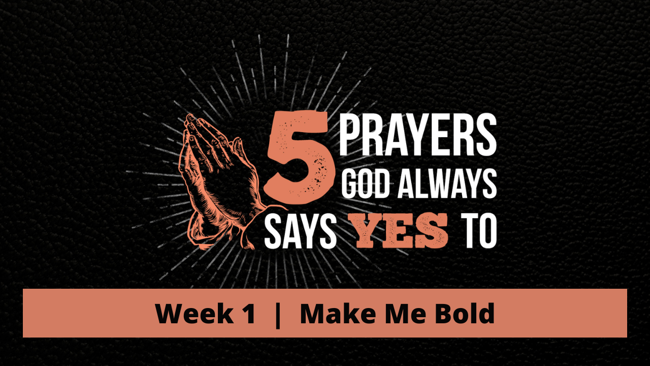 5 Prayers God Always Says Yes To | Week 1 | Make Me Bold