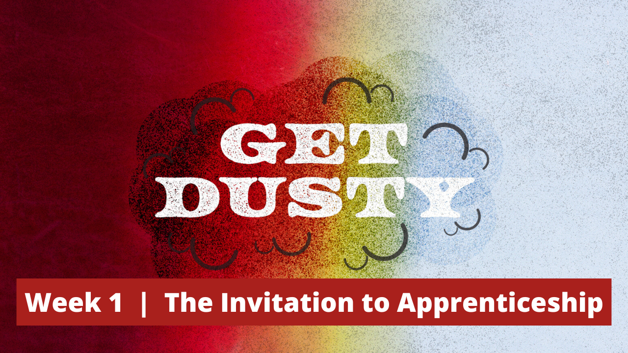 Get Dusty  |  Week 1  |  The Invitation to Apprenticeship 