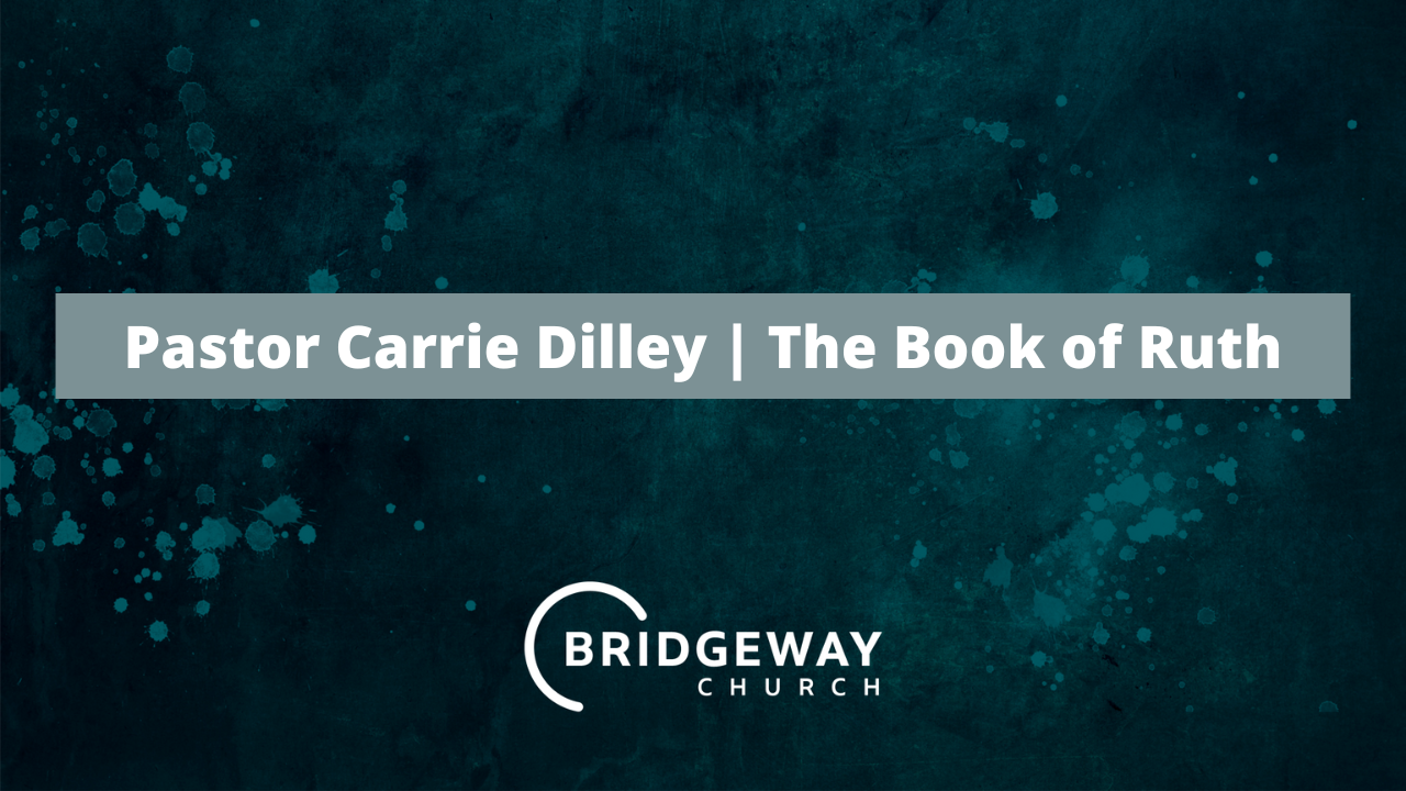 Guest Speaker, Pastor Carrie Dilley | The Book of Ruth