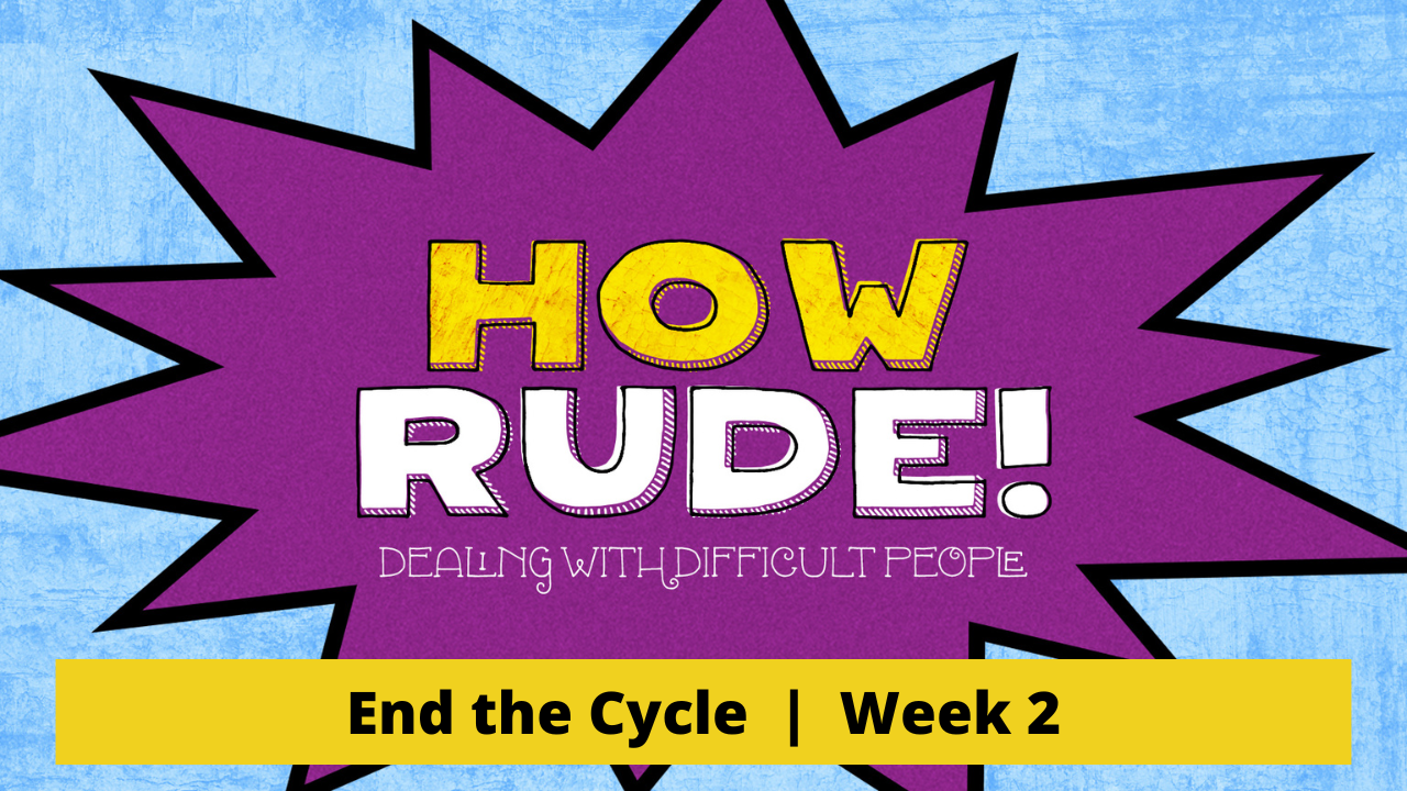 How Rude!  |  End the Cycle  |  Week 2