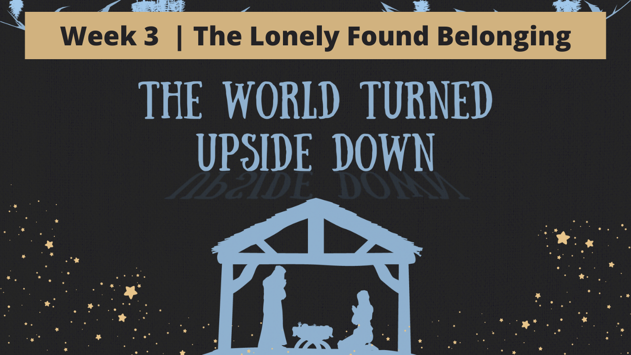 The World Turned Upside Down | Week 3 | The Lonely Found Belonging