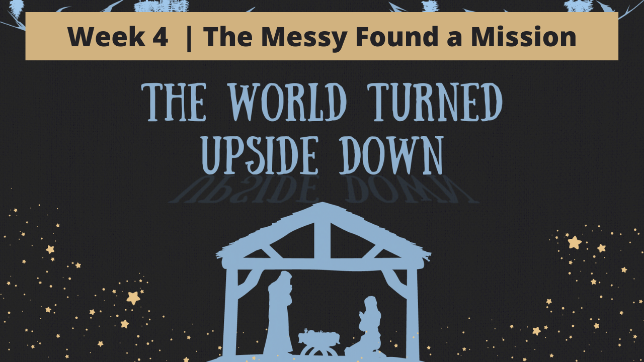 The World Turned Upside Down | Week 4 | The Messy Found a Mission