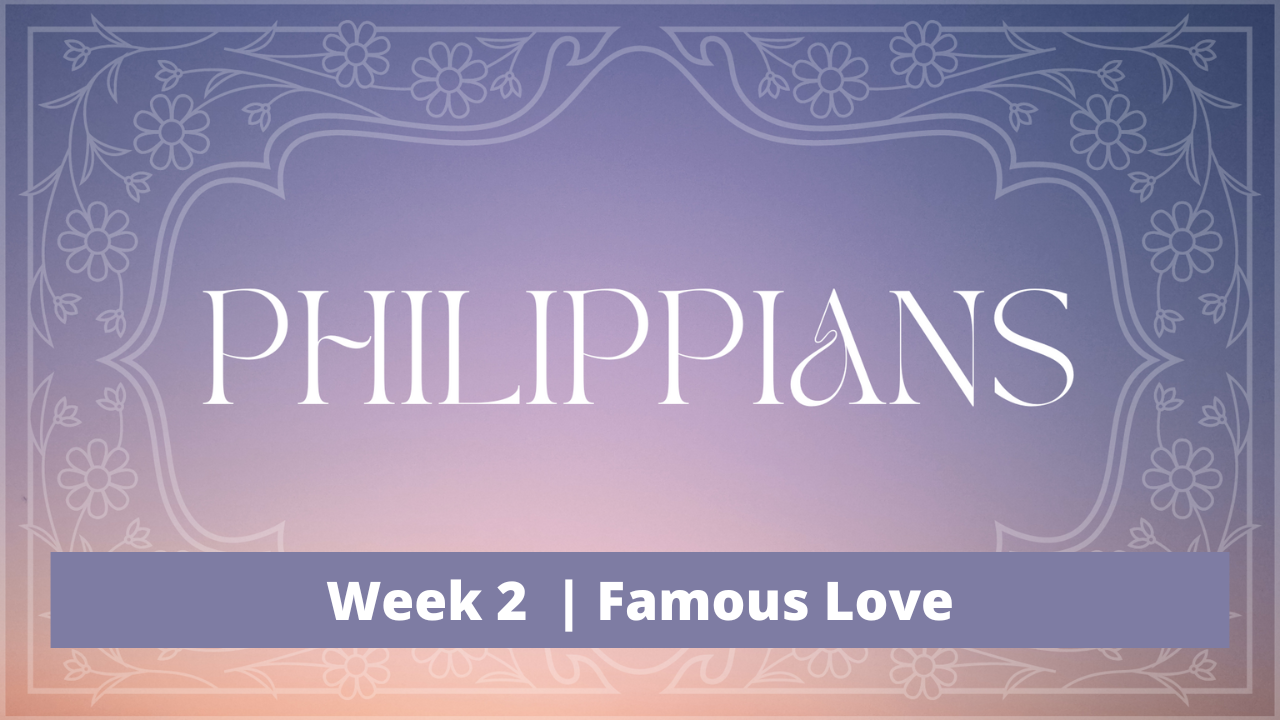 Philippians |  Week 2  |  Famous Love 