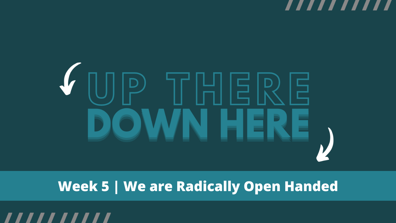 Up There Down Here | Week 5 | We are Radically Open Handed