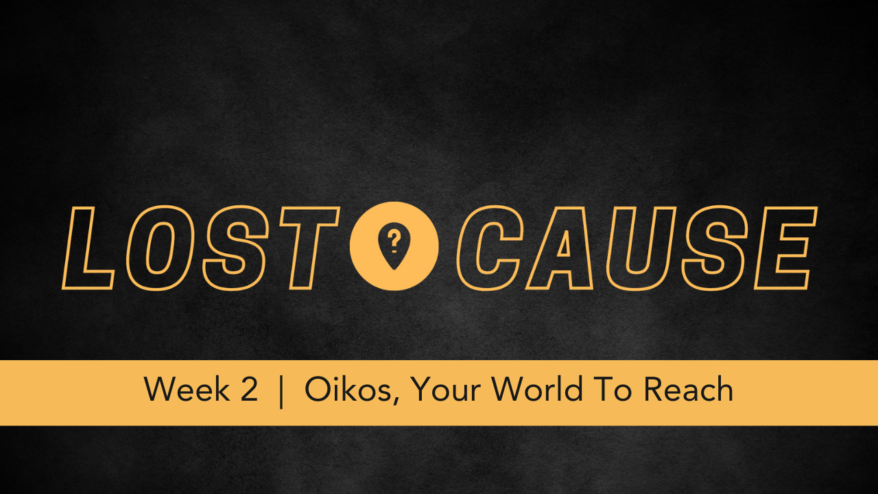 Lost Cause  |  Week 2  |  Oikos, Your World To Reach