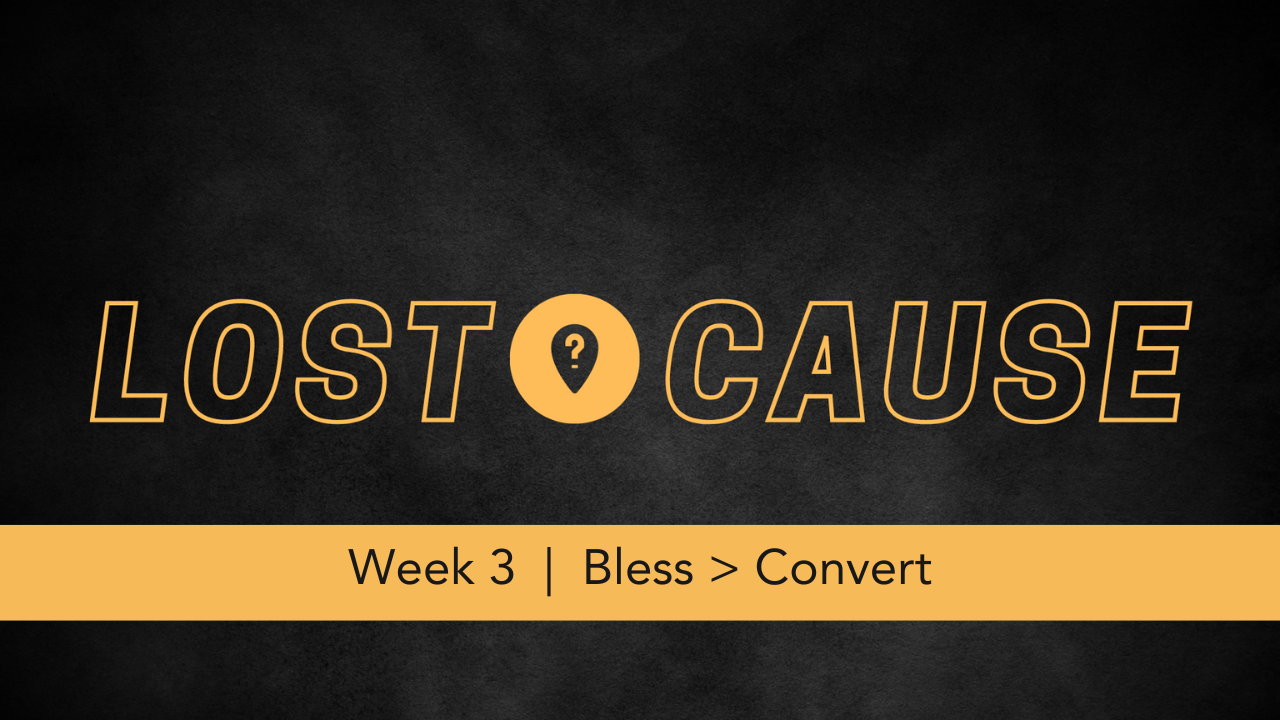 Lost Cause  |  Week 3  |  Bless > Convert