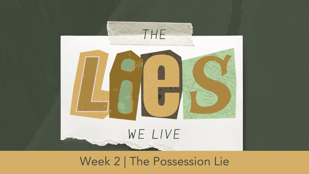 The Lies We Live  |  Week 2  |  The Possession Lie