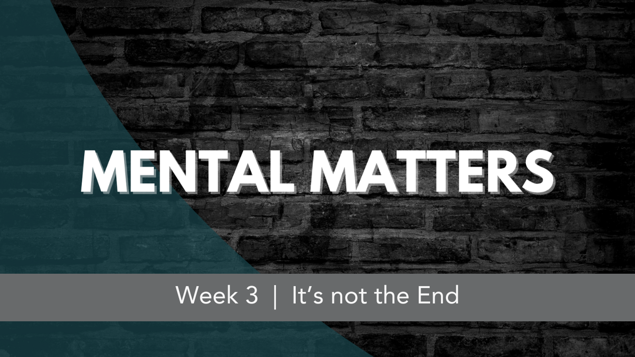 Mental Matters  |  Week 3  |  It's not the End