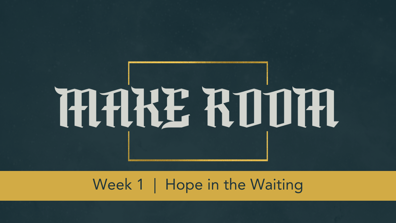 Make Room | Week 1 | Hope in the Waiting