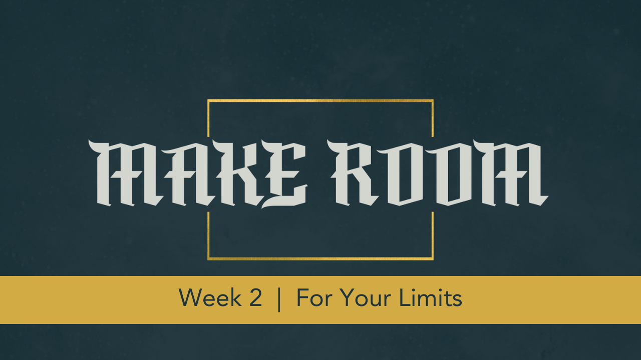 Make Room  |  Week 2  |  For Your Limits