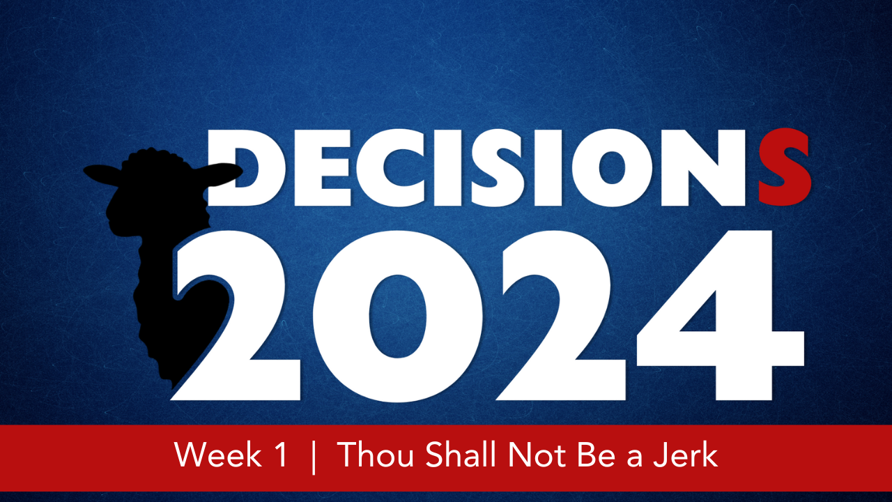Decisions 2024  |  Week 1  |  Thou Shall Not Be a Jerk