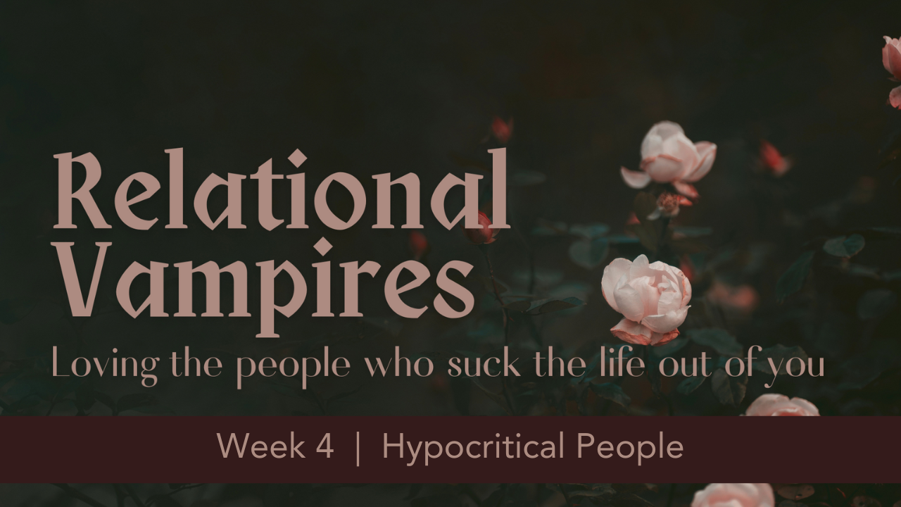 Relational Vampires  |  Week 4  |  Hypocritical People