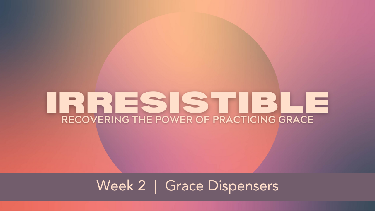 Irresistible  |  Week 2  |  Grace Dispensers