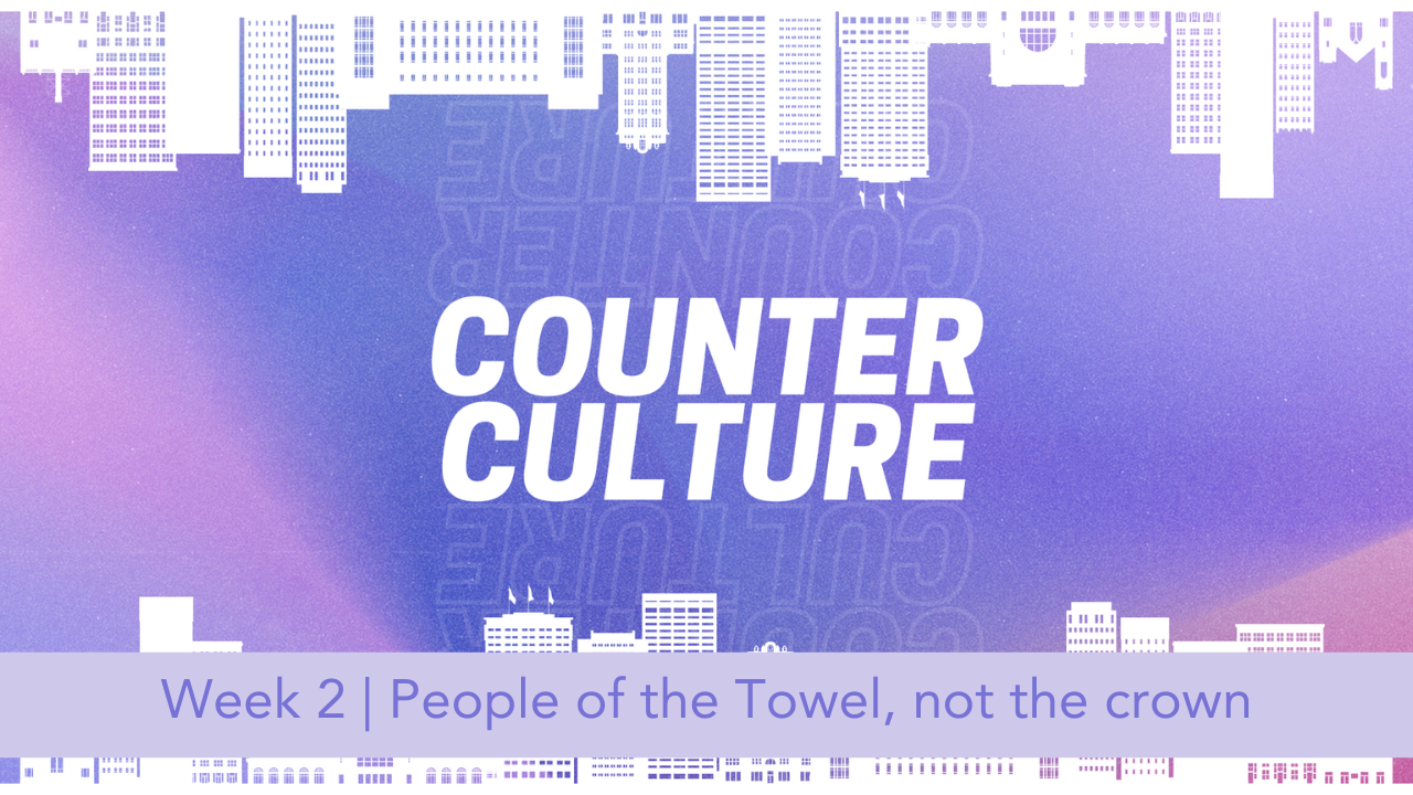 Counter Culture  |  Week 2  |  People of the Towel, not the crown