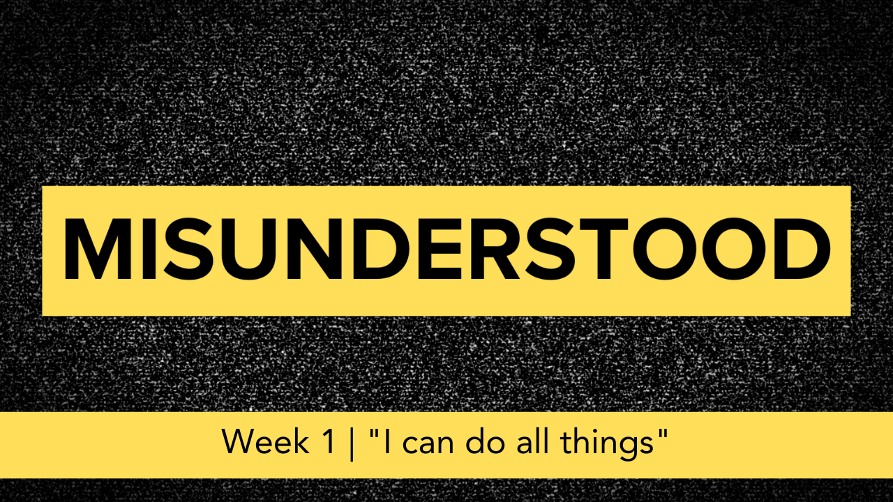 Misunderstood  |  Week 1  |  "I can do all things"