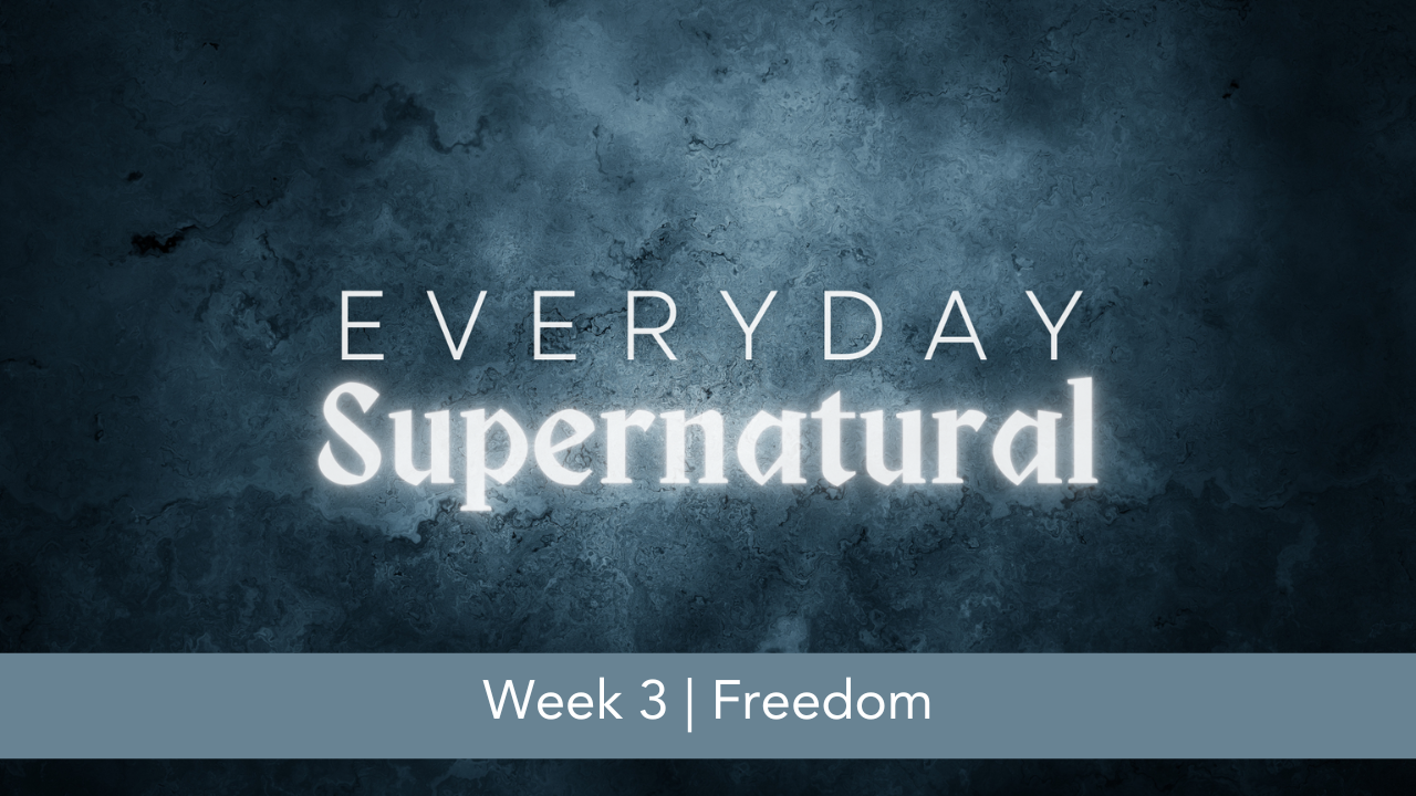 Everyday Supernatural  |  Week 3  |  Freedom