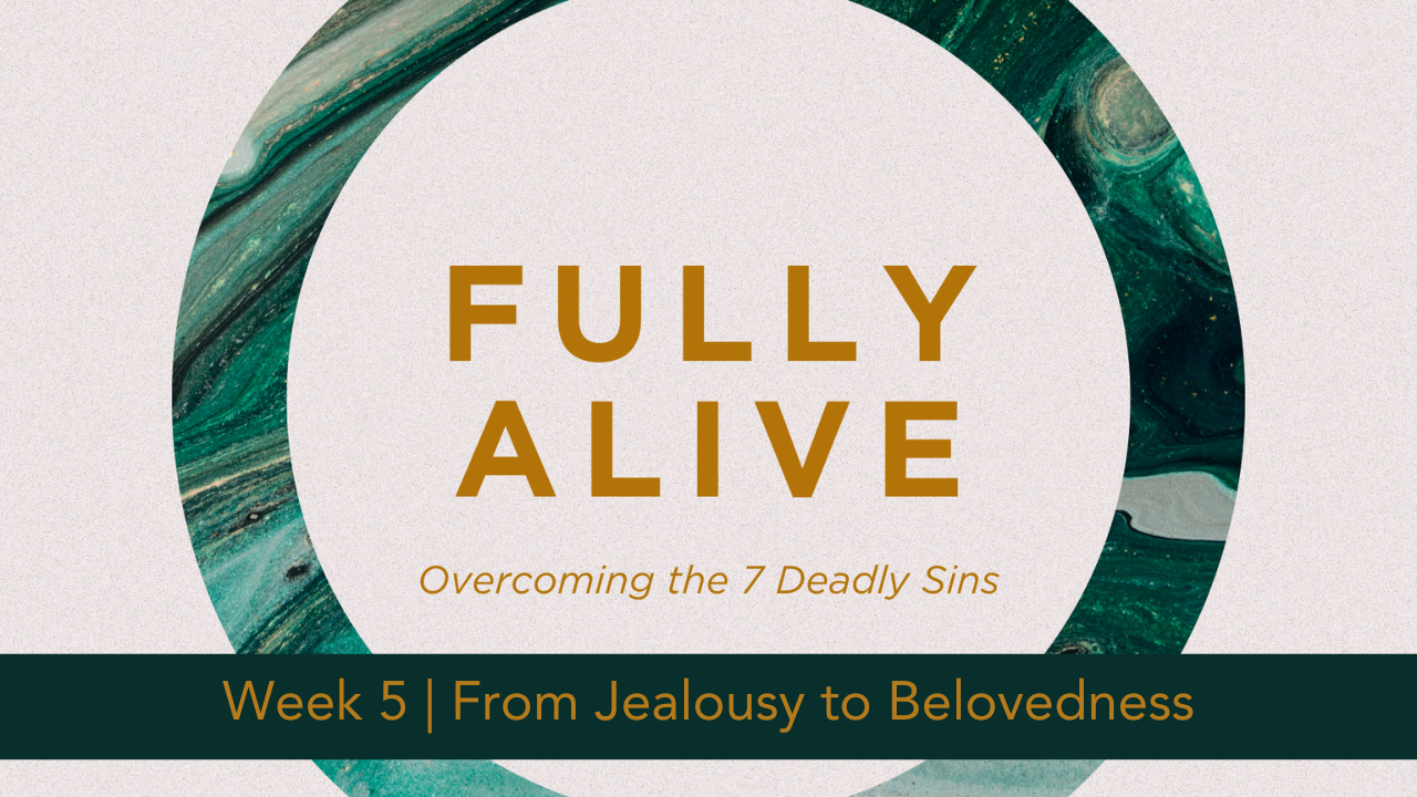 Fully Alive  |  Week 5  |  From Jealousy to Belovedness