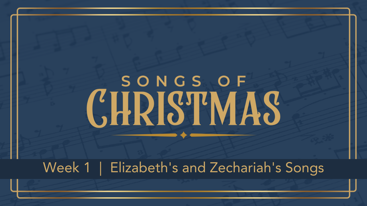 Songs of Christmas  |  Week 1  |  Elizabeth's and Zechariah's songs