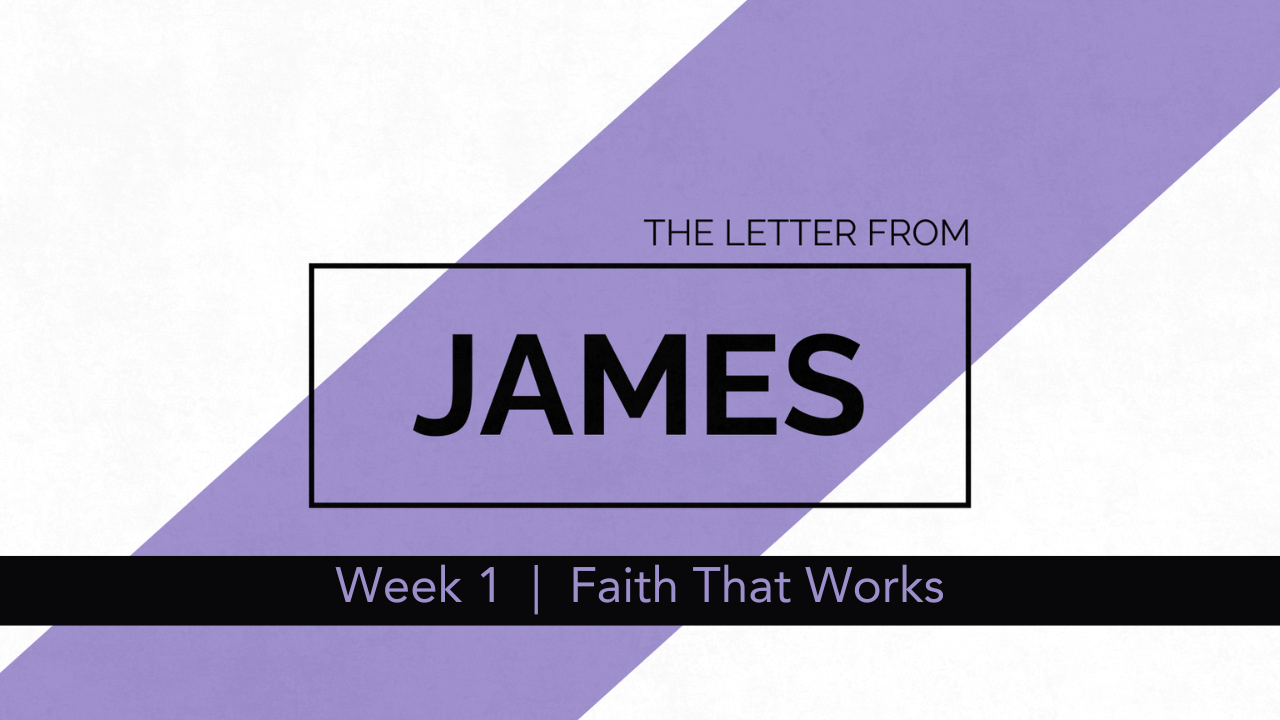 The Letter From James  |  Week 1  |  Faith That Works