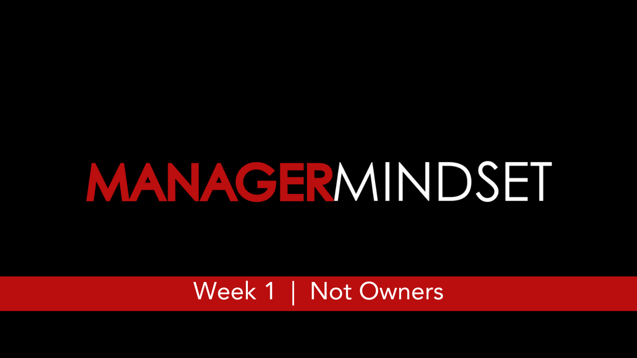 Manager Mindset  |  Week 1  |  Not Owners