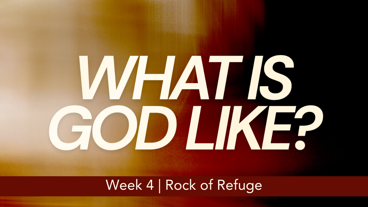 What is God Like?  |  Week 4  |  Rock of Refuge