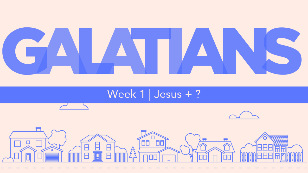 Galatians  |  Week 1  |  Jesus + ?