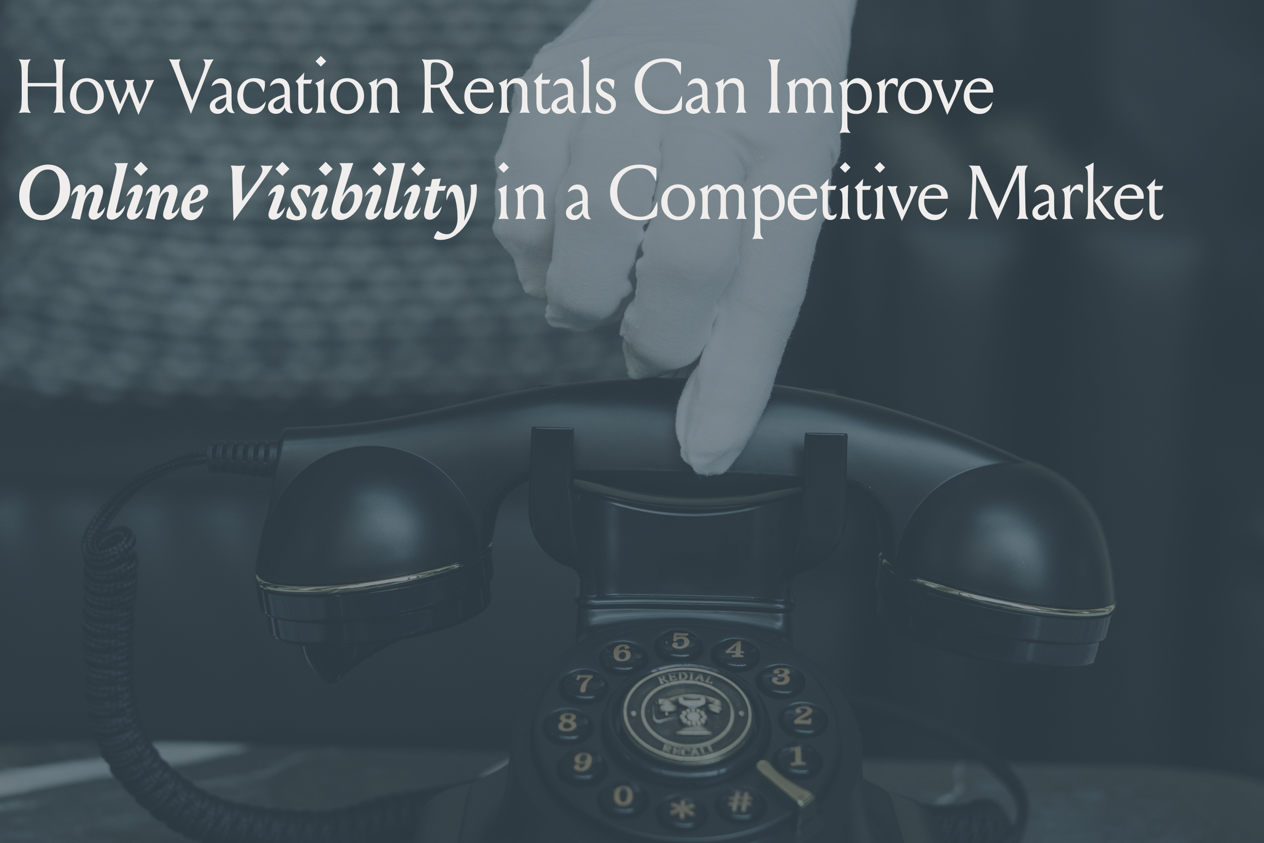 How Vacation Rentals Can Improve Online Visibility in a Competitive Market