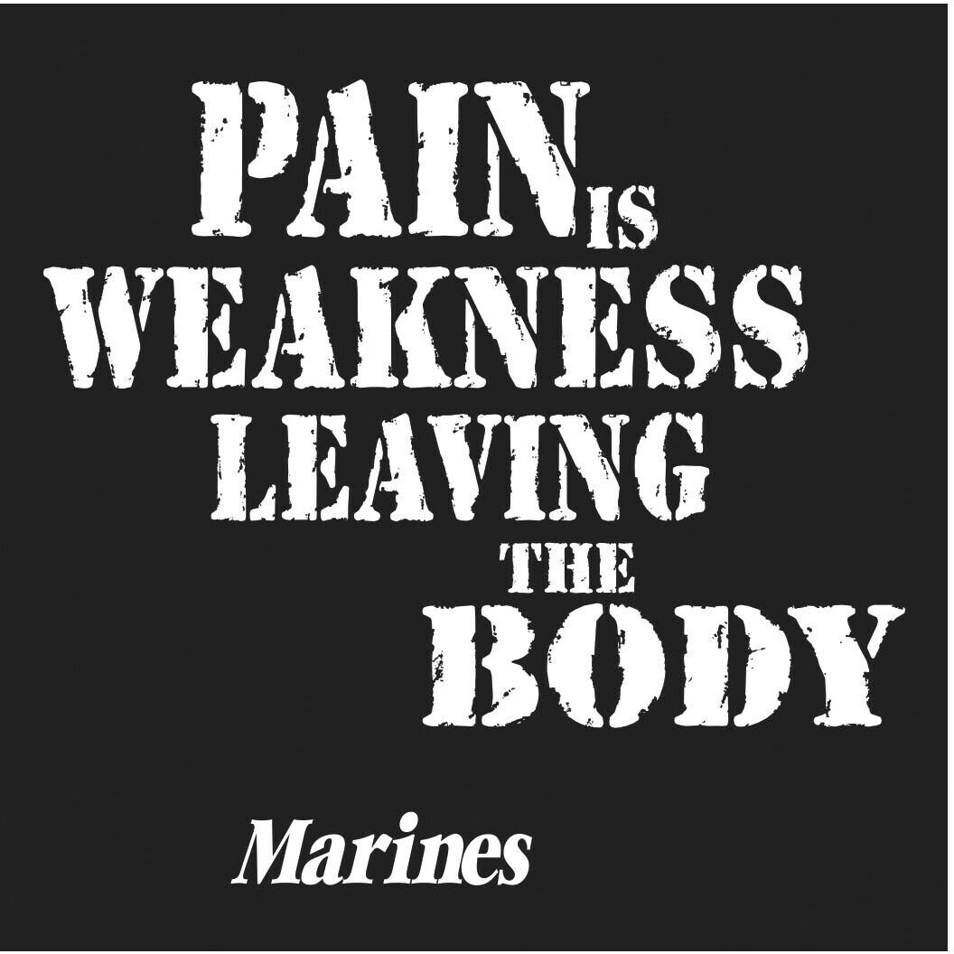 Pain is Weakness Leaving the Body!