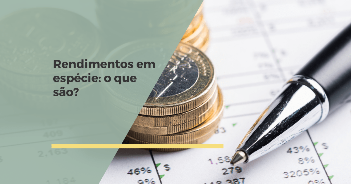 Rendimentos em Espécie: o que são e qual a sua tributação em IRS e IRC?
