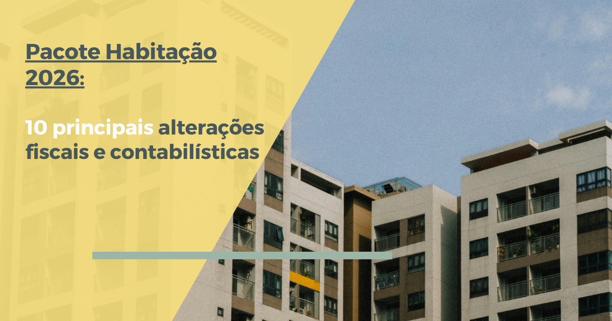Pacote Habitação 2026: conheça as 10 principais alterações fiscais e contabilísticas