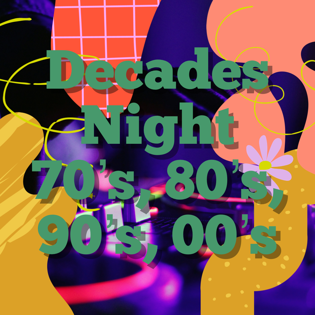 DECADES NIGHT - 70'S, 80'S, 90'S 00'S