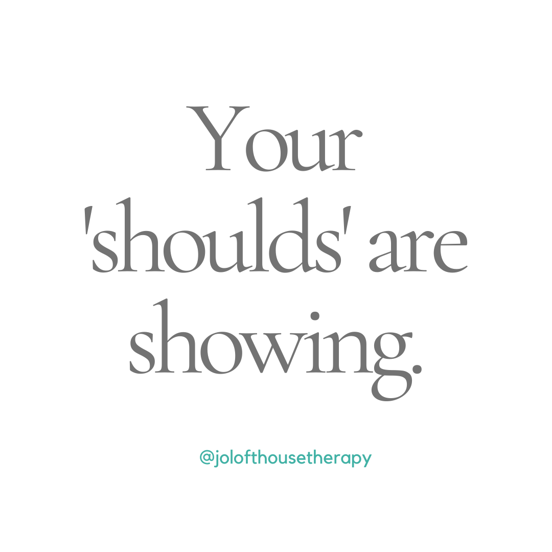 Your ‘shoulds’ are showing.