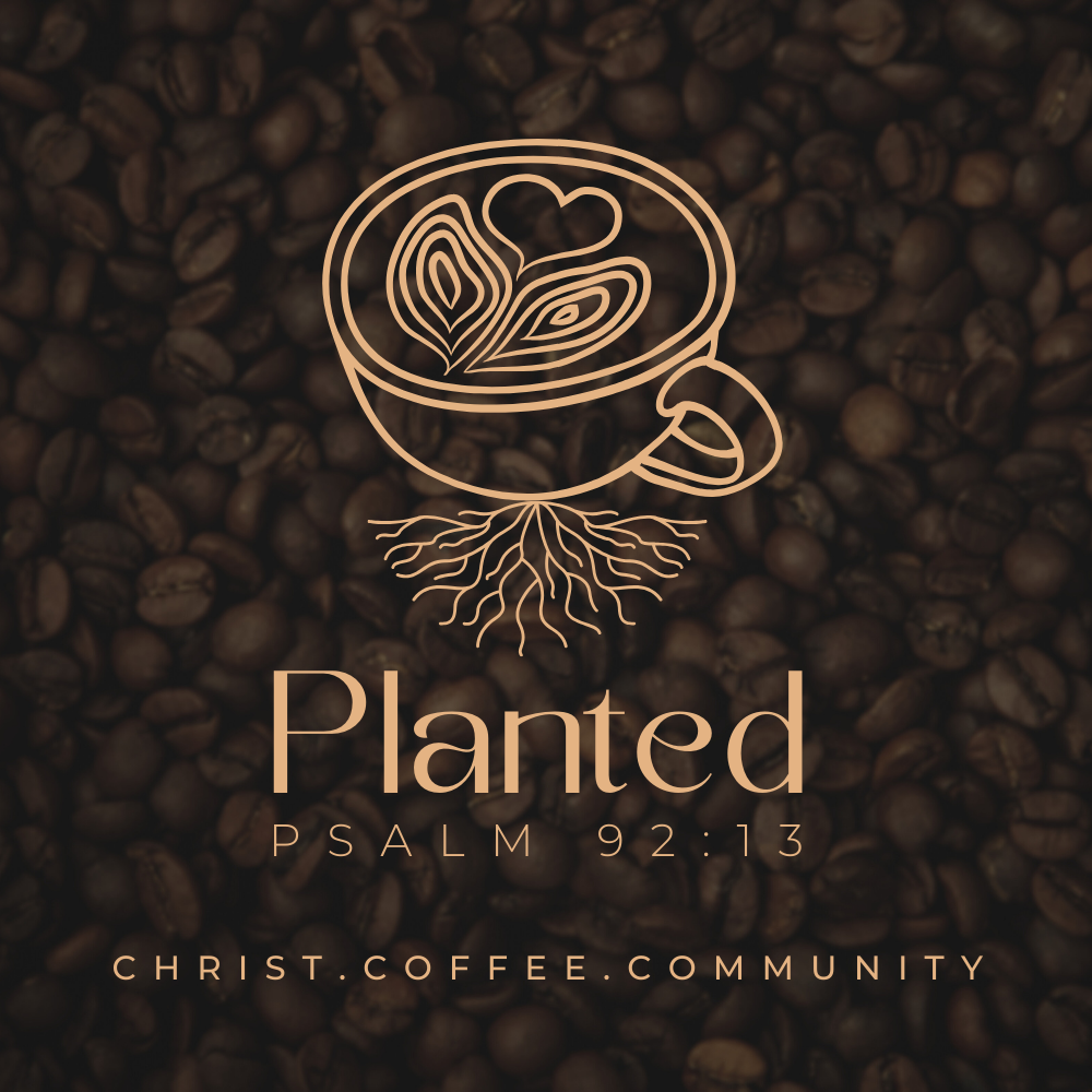 Planted: Psalm 92:13, with the tagline "Christ, Coffee, & Community" with a coffee mug that has a heart drawn in the coffee and roots growing below it, all on a background of coffee beans.